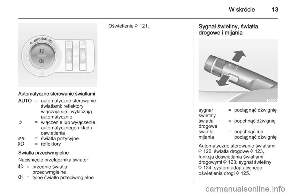 OPEL CASCADA 2014  Instrukcja obsługi (in Polish) W skrócie13
Automatyczne sterowanie światłami
AUTO=automatyczne sterowanie
światłami: reflektory
włączają się i wyłączają
automatyczniem=włączenie lub wyłączenie
automatycznego układu