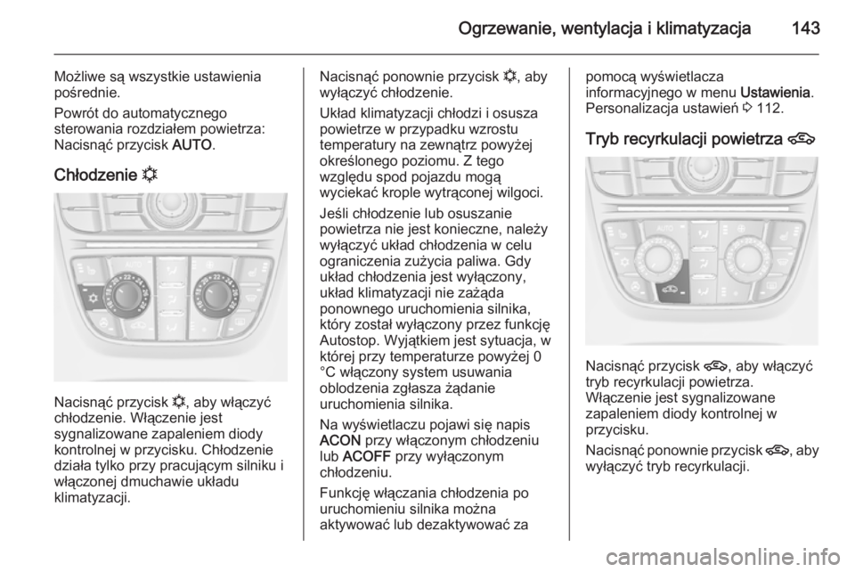 OPEL CASCADA 2014  Instrukcja obsługi (in Polish) Ogrzewanie, wentylacja i klimatyzacja143
Możliwe są wszystkie ustawienia
pośrednie.
Powrót do automatycznego
sterowania rozdziałem powietrza:
Nacisnąć przycisk  AUTO.
Chłodzenie  n
Nacisnąć 