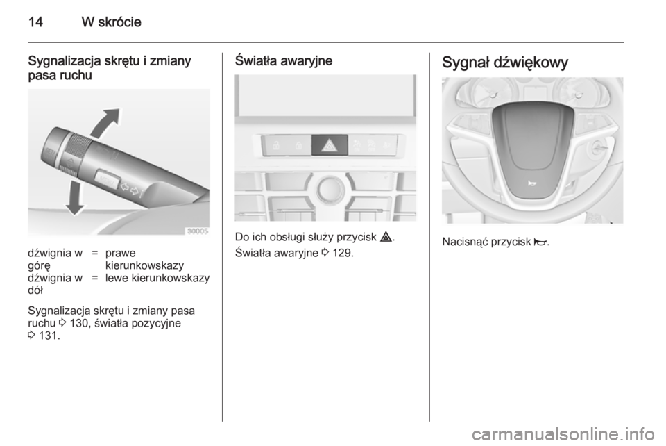 OPEL CASCADA 2014  Instrukcja obsługi (in Polish) 14W skrócie
Sygnalizacja skrętu i zmianypasa ruchudźwignia w
górę=prawe
kierunkowskazydźwignia w
dół=lewe kierunkowskazy
Sygnalizacja skrętu i zmiany pasa
ruchu  3 130, światła pozycyjne
3 