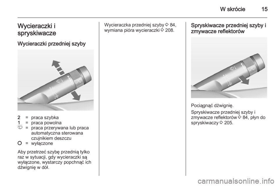 OPEL CASCADA 2014  Instrukcja obsługi (in Polish) W skrócie15Wycieraczki i
spryskiwacze
Wycieraczki przedniej szyby2=praca szybka1=praca powolnaP=praca przerywana lub praca
automatyczna sterowana
czujnikiem deszczu§=wyłączone
Aby przetrzeć szyb�