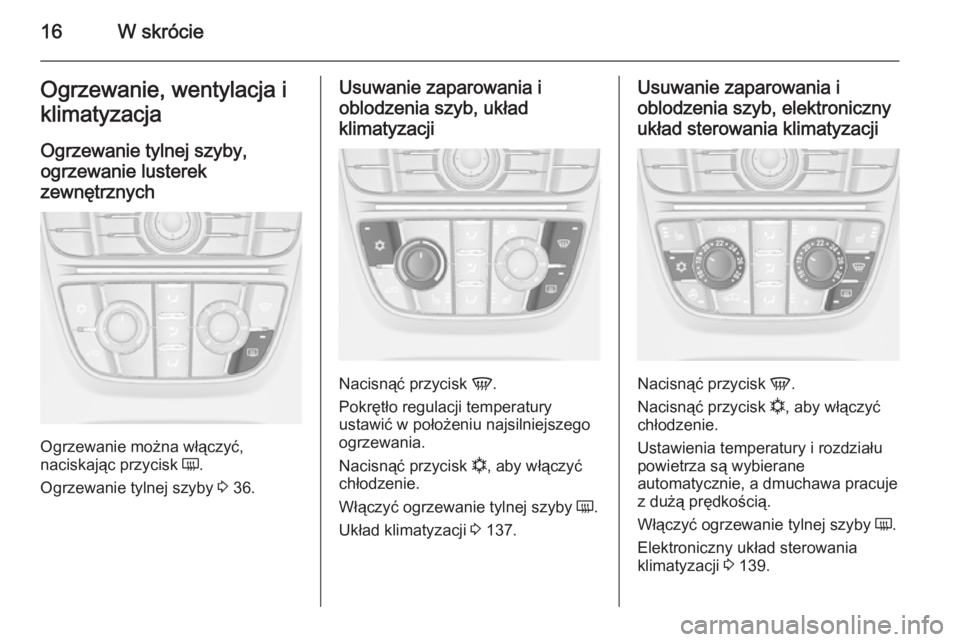 OPEL CASCADA 2014  Instrukcja obsługi (in Polish) 16W skrócieOgrzewanie, wentylacja i
klimatyzacja
Ogrzewanie tylnej szyby,
ogrzewanie lusterek
zewnętrznych
Ogrzewanie można włączyć,
naciskając przycisk  Ü.
Ogrzewanie tylnej szyby  3 36.
Usuw