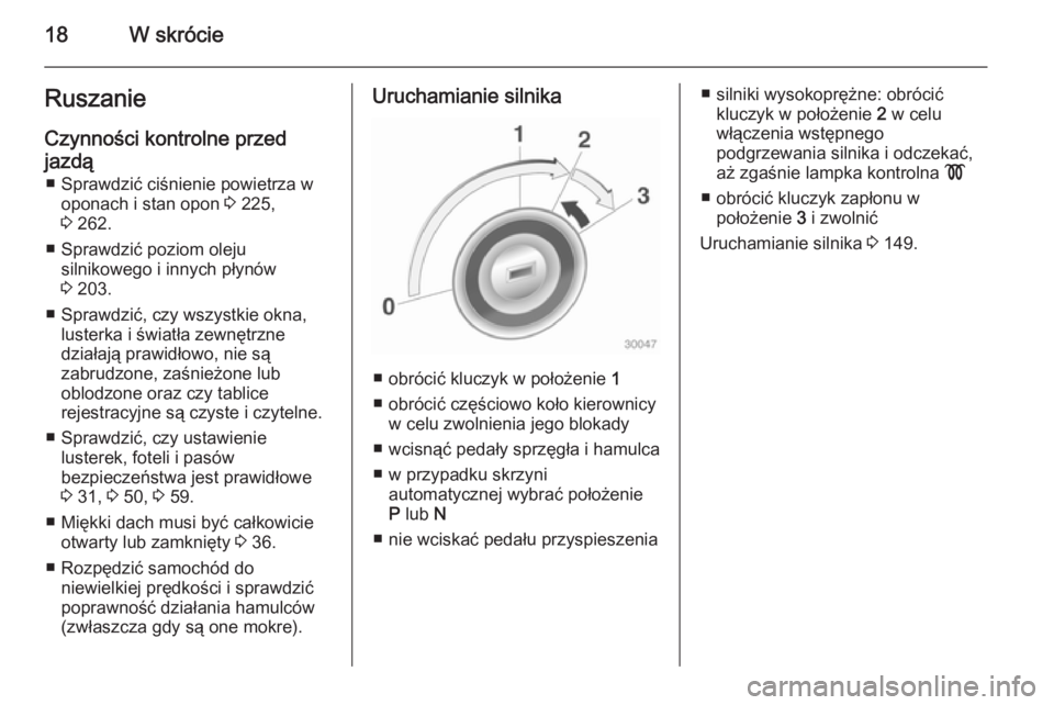 OPEL CASCADA 2014 Instrukcja obsługi (in Polish) 18W skrócieRuszanie
Czynności kontrolne przed
jazdą ■ Sprawdzić ciśnienie powietrza w oponach i stan opon 3 225,
3 262.
■ Sprawdzić poziom oleju silnikowego i innych płynów
3 203.
■ S OPEL CASCADA 2014 Instrukcja obsługi (in Polish) 18W skrócieRuszanie
Czynności kontrolne przed
jazdą ■ Sprawdzić ciśnienie powietrza w oponach i stan opon 3 225,
3 262.
■ Sprawdzić poziom oleju silnikowego i innych płynów
3 203.
■ S