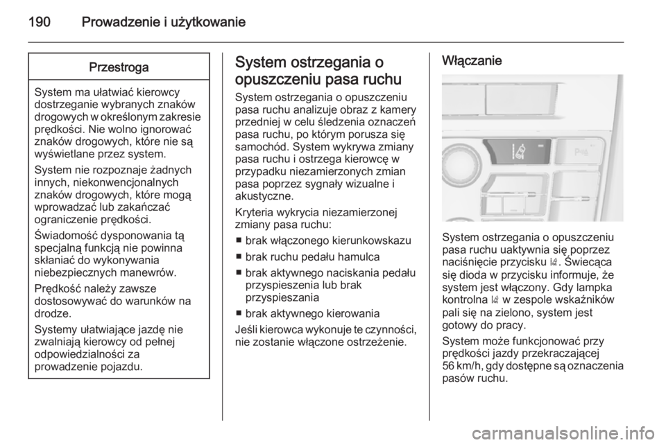 OPEL CASCADA 2014  Instrukcja obsługi (in Polish) 190Prowadzenie i użytkowaniePrzestroga
System ma ułatwiać kierowcydostrzeganie wybranych znaków
drogowych w określonym zakresie
prędkości. Nie wolno ignorować
znaków drogowych, które nie są