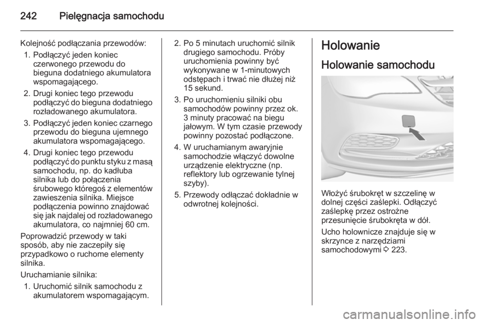 OPEL CASCADA 2014  Instrukcja obsługi (in Polish) 242Pielęgnacja samochodu
Kolejność podłączania przewodów:1. Podłączyć jeden koniec czerwonego przewodu do
bieguna dodatniego akumulatora wspomagającego.
2. Drugi koniec tego przewodu podłą