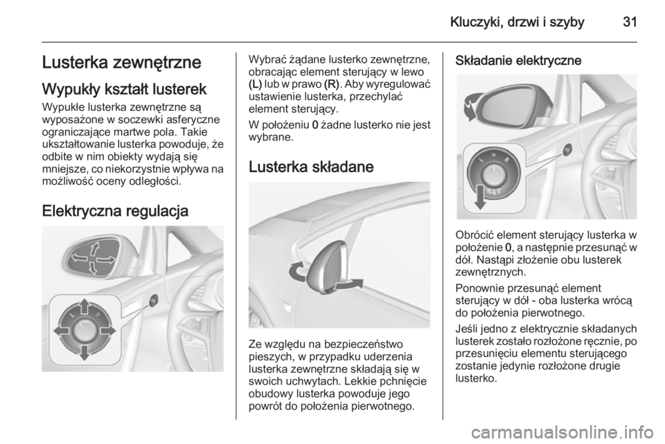 OPEL CASCADA 2014 Instrukcja obsługi (in Polish) Kluczyki, drzwi i szyby31Lusterka zewnętrzneWypukły kształt lusterek
Wypukłe lusterka zewnętrzne są
wyposażone w soczewki asferyczne
ograniczające martwe pola. Takie
ukształtowanie lusterka p OPEL CASCADA 2014 Instrukcja obsługi (in Polish) Kluczyki, drzwi i szyby31Lusterka zewnętrzneWypukły kształt lusterek
Wypukłe lusterka zewnętrzne są
wyposażone w soczewki asferyczne
ograniczające martwe pola. Takie
ukształtowanie lusterka p