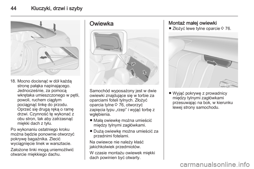OPEL CASCADA 2014  Instrukcja obsługi (in Polish) 44Kluczyki, drzwi i szyby
18. Mocno docisnąć w dół każdąstronę pałąka napinającego.
Jednocześnie, za pomocą
wkrętaka umieszczonego w pętli,
powoli, ruchem ciągłym
pociągnąć linkę d