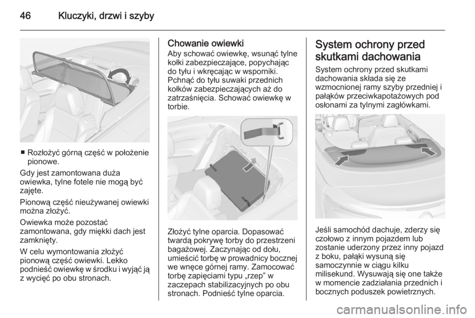 OPEL CASCADA 2014  Instrukcja obsługi (in Polish) 46Kluczyki, drzwi i szyby
■ Rozłożyć górną część w położeniepionowe.
Gdy jest zamontowana duża
owiewka, tylne fotele nie mogą być
zajęte.
Pionową część nieużywanej owiewki
można 