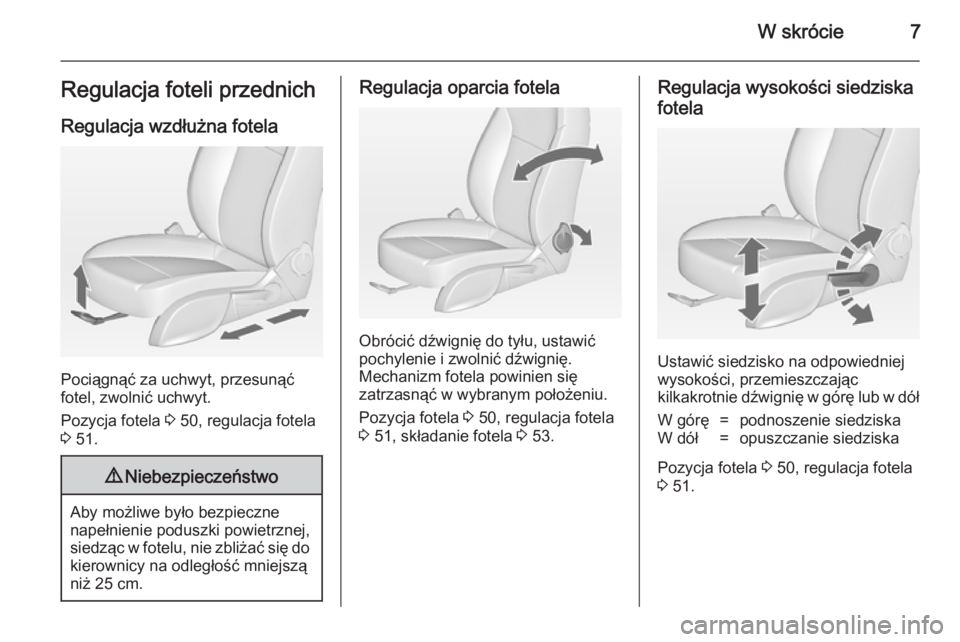 OPEL CASCADA 2014  Instrukcja obsługi (in Polish) W skrócie7Regulacja foteli przednich
Regulacja wzdłużna fotela
Pociągnąć za uchwyt, przesunąć
fotel, zwolnić uchwyt.
Pozycja fotela  3 50, regulacja fotela
3  51.
9 Niebezpieczeństwo
Aby mo�