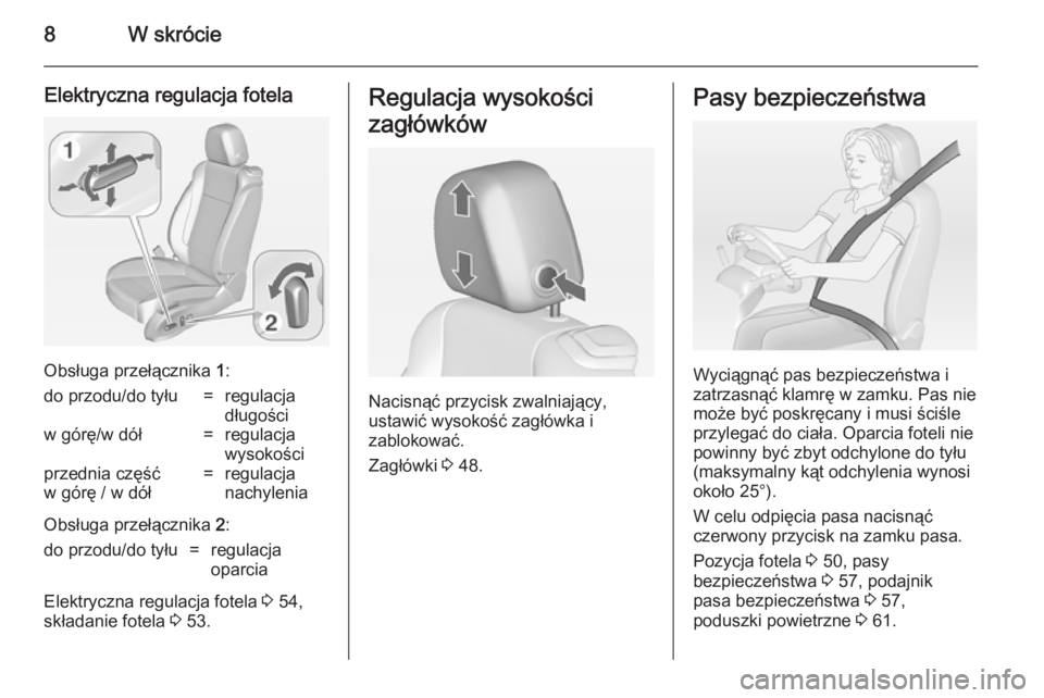 OPEL CASCADA 2014  Instrukcja obsługi (in Polish) 8W skrócie
Elektryczna regulacja fotela
Obsługa przełącznika 1:
do przodu/do tyłu=regulacja
długościw górę/w dół=regulacja
wysokościprzednia część
w górę / w dół=regulacja
nachyleni