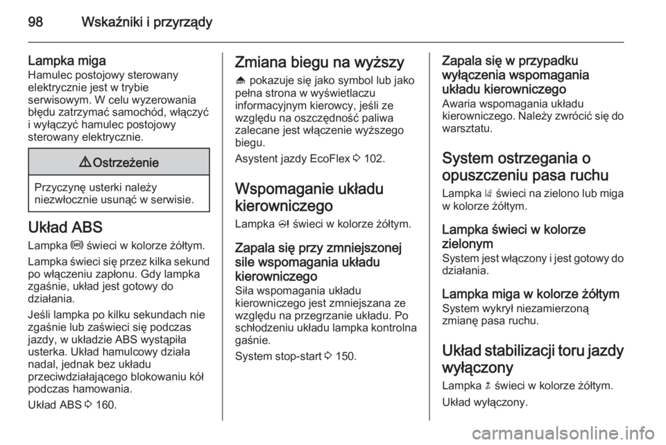 OPEL CASCADA 2014 Instrukcja obsługi (in Polish) 98Wskaźniki i przyrządy
Lampka migaHamulec postojowy sterowany
elektrycznie jest w trybie
serwisowym. W celu wyzerowania
błędu zatrzymać samochód, włączyć
i wyłączyć hamulec postojowy
ster OPEL CASCADA 2014 Instrukcja obsługi (in Polish) 98Wskaźniki i przyrządy
Lampka migaHamulec postojowy sterowany
elektrycznie jest w trybie
serwisowym. W celu wyzerowania
błędu zatrzymać samochód, włączyć
i wyłączyć hamulec postojowy
ster
