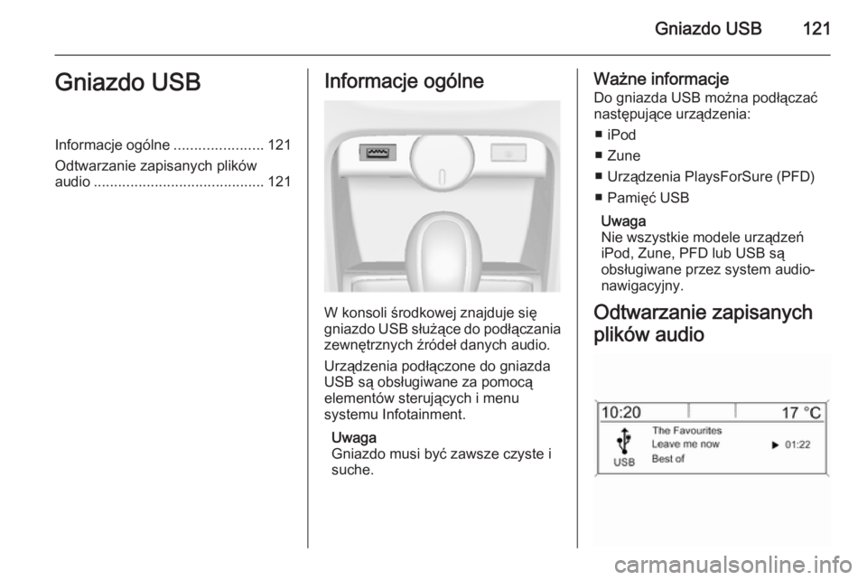 OPEL CASCADA 2014.5 Instrukcja obsługi systemu audio-nawigacyjnego (in Polish) Gniazdo USB121Gniazdo USBInformacje ogólne......................121
Odtwarzanie zapisanych plików
audio .......................................... 121Informacje ogólne
W konsoli środkowej znajduje OPEL CASCADA 2014.5 Instrukcja obsługi systemu audio-nawigacyjnego (in Polish) Gniazdo USB121Gniazdo USBInformacje ogólne......................121
Odtwarzanie zapisanych plików
audio .......................................... 121Informacje ogólne
W konsoli środkowej znajduje