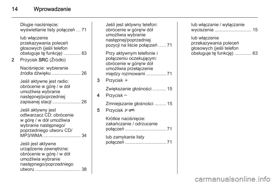 OPEL CASCADA 2014.5  Instrukcja obsługi systemu audio-nawigacyjnego (in Polish) 14Wprowadzenie
Długie naciśnięcie:
wyświetlanie listy połączeń ...71
lub włączenie
przekazywania poleceń
głosowych (jeśli telefon
obsługuje tę funkcję) .............63
2 Przycisk  SRC (
