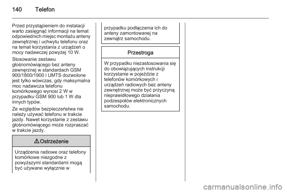 OPEL CASCADA 2014.5  Instrukcja obsługi systemu audio-nawigacyjnego (in Polish) 140Telefon
Przed przystąpieniem do instalacjiwarto zasięgnąć informacji na temat
odpowiednich miejsc montażu anteny zewnętrznej i uchwytu telefonu oraz
na temat korzystania z urządzeń o
mocy n