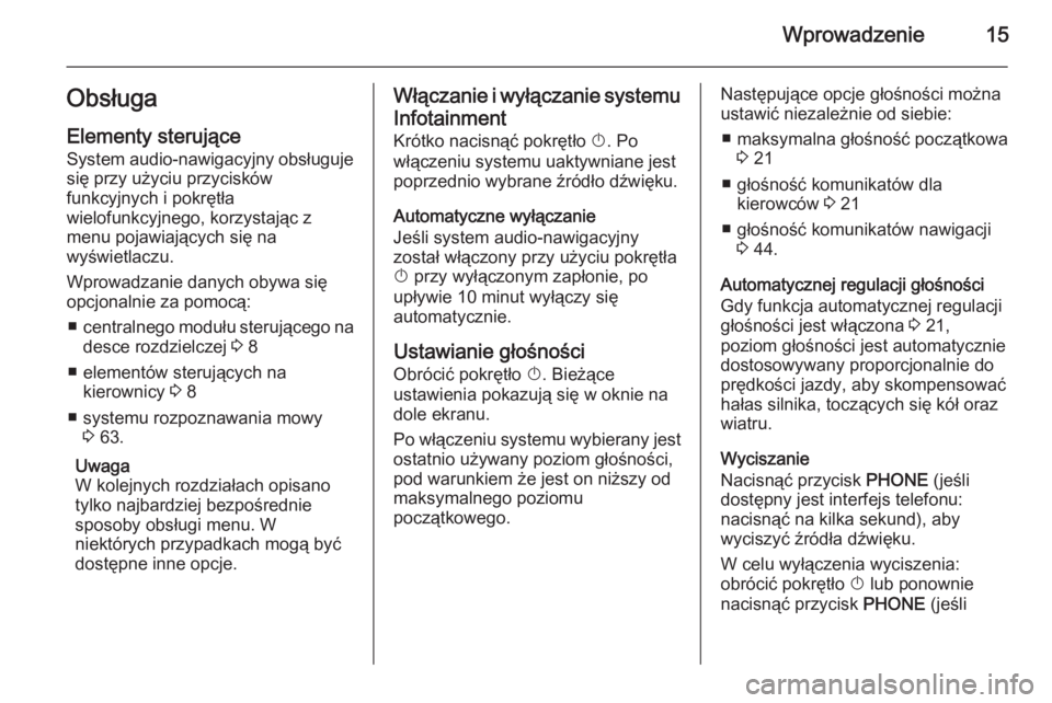 OPEL CASCADA 2014.5  Instrukcja obsługi systemu audio-nawigacyjnego (in Polish) Wprowadzenie15ObsługaElementy sterujące
System audio-nawigacyjny obsługuje się przy użyciu przycisków
funkcyjnych i pokrętła
wielofunkcyjnego, korzystając z
menu pojawiających się na
wyświ