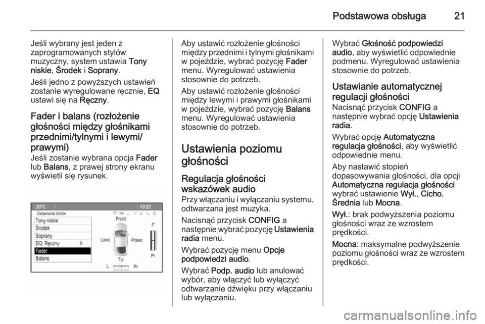 OPEL CASCADA 2014.5  Instrukcja obsługi systemu audio-nawigacyjnego (in Polish) Podstawowa obsługa21
Jeśli wybrany jest jeden z
zaprogramowanych stylów
muzyczny, system ustawia  Tony
niskie , Środek  i Soprany .
Jeśli jedno z powyższych ustawień zostanie wyregulowane ręcz