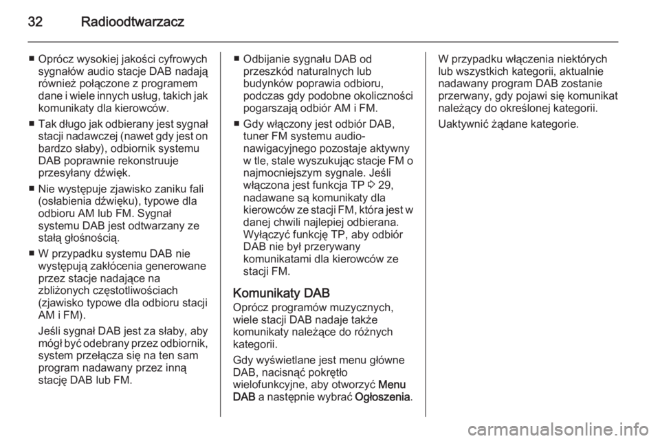 OPEL CASCADA 2014.5  Instrukcja obsługi systemu audio-nawigacyjnego (in Polish) 32Radioodtwarzacz
■ Oprócz wysokiej jakości cyfrowychsygnałów audio stacje DAB nadają
również połączone z programem
dane i wiele innych usług, takich jak
komunikaty dla kierowców.
■ Tak