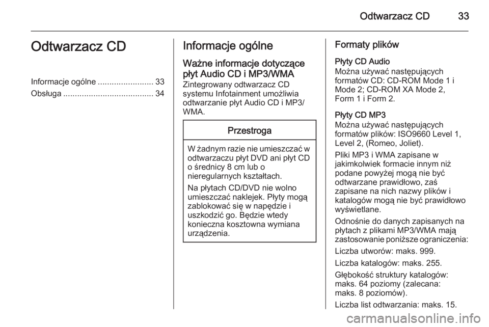 OPEL CASCADA 2014.5  Instrukcja obsługi systemu audio-nawigacyjnego (in Polish) Odtwarzacz CD33Odtwarzacz CDInformacje ogólne........................33
Obsługa ....................................... 34Informacje ogólne
Ważne informacje dotyczące płyt Audio CD i MP3/WMA
Zin