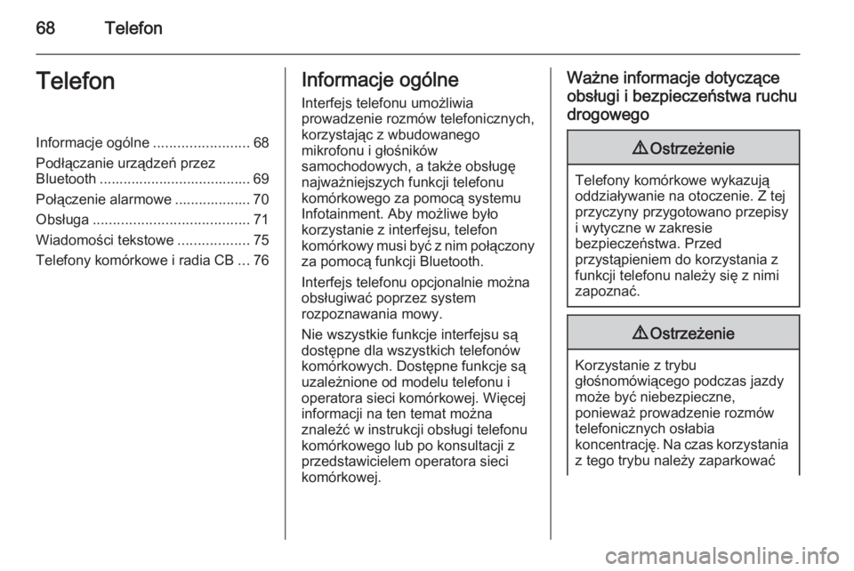OPEL CASCADA 2014.5  Instrukcja obsługi systemu audio-nawigacyjnego (in Polish) 68TelefonTelefonInformacje ogólne........................68
Podłączanie urządzeń przez
Bluetooth ...................................... 69
Połączenie alarmowe ................... 70
Obsługa ..