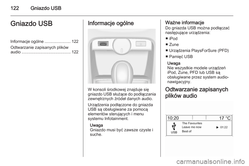 OPEL CASCADA 2015 Instrukcja obsługi systemu audio-nawigacyjnego (in Polish) 122Gniazdo USBGniazdo USBInformacje ogólne......................122
Odtwarzanie zapisanych plików
audio .......................................... 122Informacje ogólne
W konsoli środkowej znajduje OPEL CASCADA 2015 Instrukcja obsługi systemu audio-nawigacyjnego (in Polish) 122Gniazdo USBGniazdo USBInformacje ogólne......................122
Odtwarzanie zapisanych plików
audio .......................................... 122Informacje ogólne
W konsoli środkowej znajduje