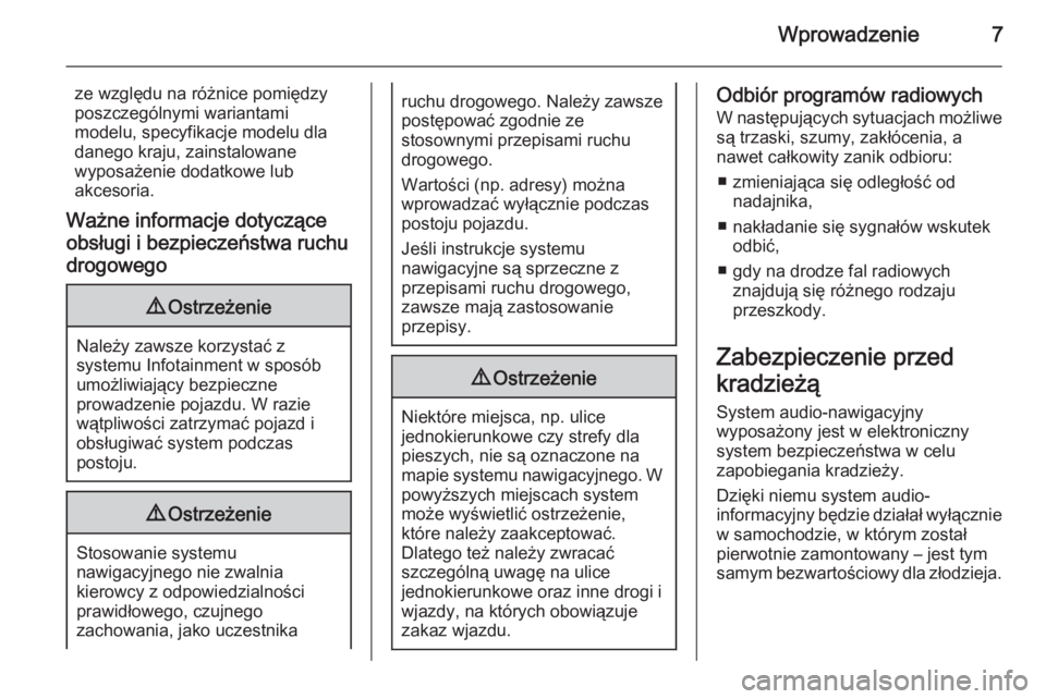 OPEL CASCADA 2015  Instrukcja obsługi systemu audio-nawigacyjnego (in Polish) Wprowadzenie7
ze względu na różnice pomiędzy
poszczególnymi wariantami
modelu, specyfikacje modelu dla
danego kraju, zainstalowane
wyposażenie dodatkowe lub
akcesoria.
Ważne informacje dotyczą