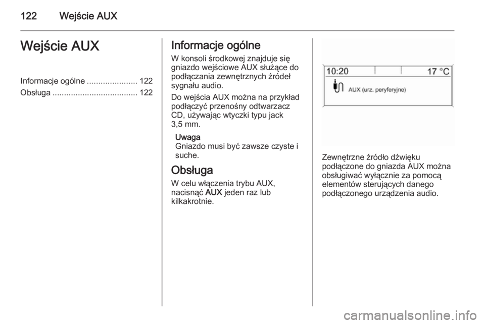 OPEL CASCADA 2015.5 Instrukcja obsługi systemu audio-nawigacyjnego (in Polish) 122Wejście AUXWejście AUXInformacje ogólne......................122
Obsługa ..................................... 122Informacje ogólne
W konsoli środkowej znajduje się
gniazdo wejściowe AUX s OPEL CASCADA 2015.5 Instrukcja obsługi systemu audio-nawigacyjnego (in Polish) 122Wejście AUXWejście AUXInformacje ogólne......................122
Obsługa ..................................... 122Informacje ogólne
W konsoli środkowej znajduje się
gniazdo wejściowe AUX s