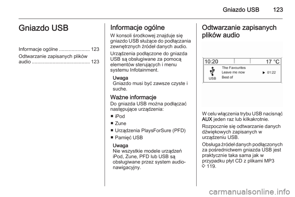 OPEL CASCADA 2015.5 Instrukcja obsługi systemu audio-nawigacyjnego (in Polish) Gniazdo USB123Gniazdo USBInformacje ogólne......................123
Odtwarzanie zapisanych plików
audio .......................................... 123Informacje ogólne
W konsoli środkowej znajduje OPEL CASCADA 2015.5 Instrukcja obsługi systemu audio-nawigacyjnego (in Polish) Gniazdo USB123Gniazdo USBInformacje ogólne......................123
Odtwarzanie zapisanych plików
audio .......................................... 123Informacje ogólne
W konsoli środkowej znajduje