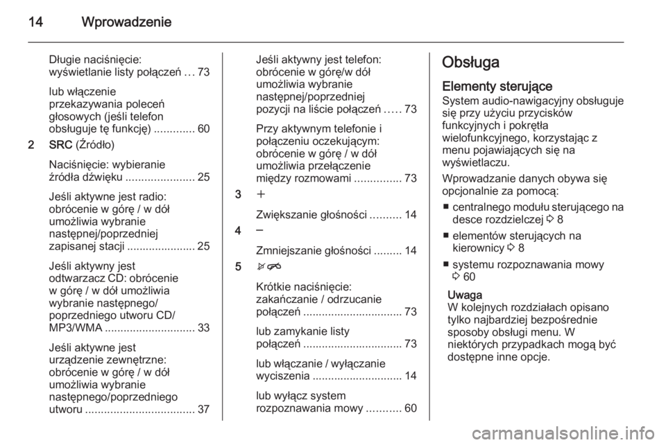 OPEL CASCADA 2015.5  Instrukcja obsługi systemu audio-nawigacyjnego (in Polish) 14Wprowadzenie
Długie naciśnięcie:
wyświetlanie listy połączeń ...73
lub włączenie
przekazywania poleceń
głosowych (jeśli telefon
obsługuje tę funkcję) .............60
2 SRC  (Źródło