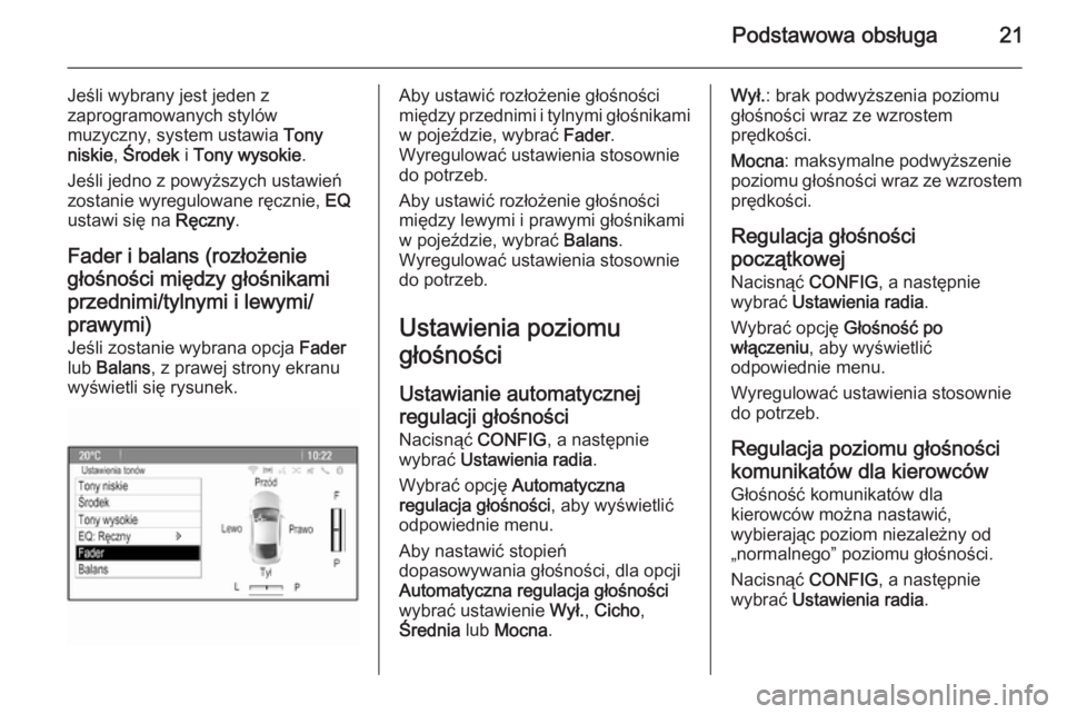 OPEL CASCADA 2015.5  Instrukcja obsługi systemu audio-nawigacyjnego (in Polish) Podstawowa obsługa21
Jeśli wybrany jest jeden z
zaprogramowanych stylów
muzyczny, system ustawia  Tony
niskie , Środek  i Tony wysokie .
Jeśli jedno z powyższych ustawień zostanie wyregulowane 