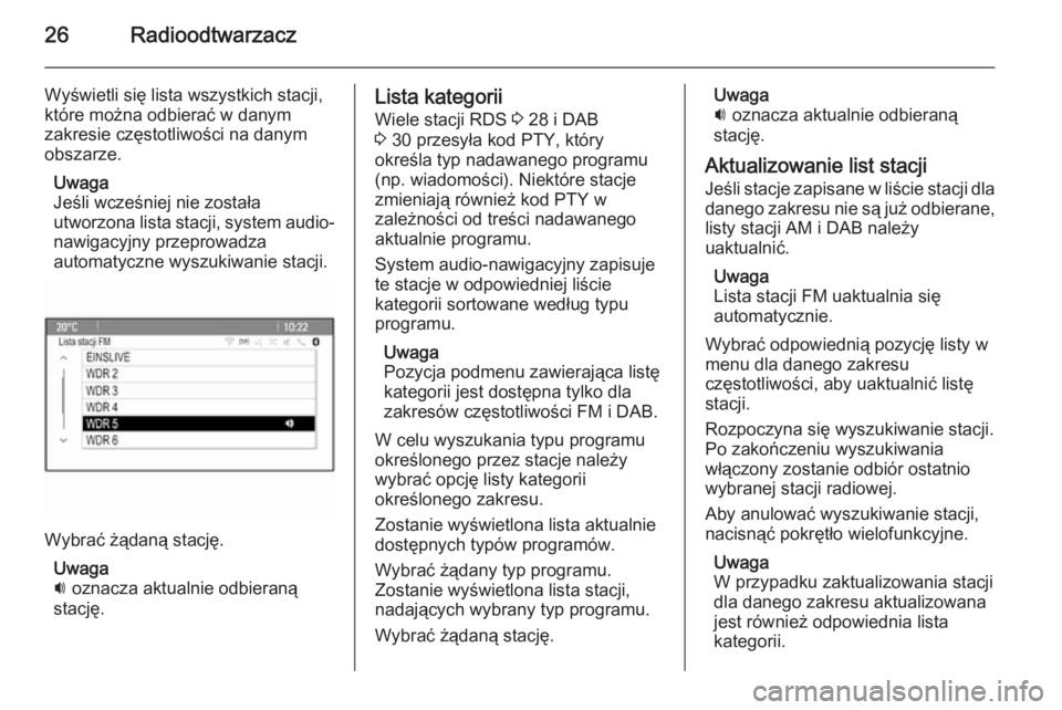 OPEL CASCADA 2015.5  Instrukcja obsługi systemu audio-nawigacyjnego (in Polish) 26Radioodtwarzacz
Wyświetli się lista wszystkich stacji,
które można odbierać w danym
zakresie częstotliwości na danym
obszarze.
Uwaga
Jeśli wcześniej nie została
utworzona lista stacji, sys