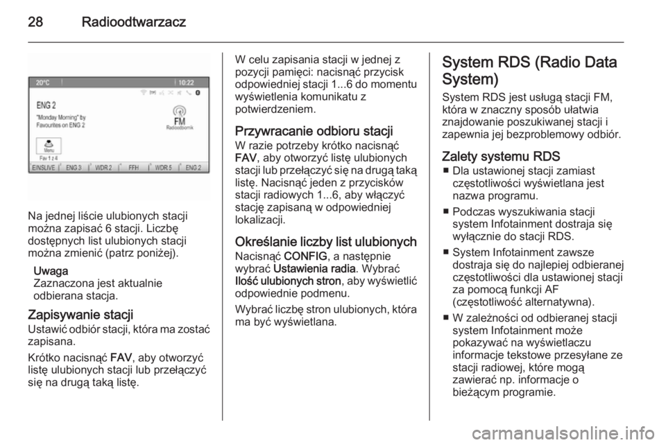 OPEL CASCADA 2015.5  Instrukcja obsługi systemu audio-nawigacyjnego (in Polish) 28Radioodtwarzacz
Na jednej liście ulubionych stacji
można zapisać 6 stacji. Liczbę
dostępnych list ulubionych stacji
można zmienić (patrz poniżej).
Uwaga
Zaznaczona jest aktualnie
odbierana s
