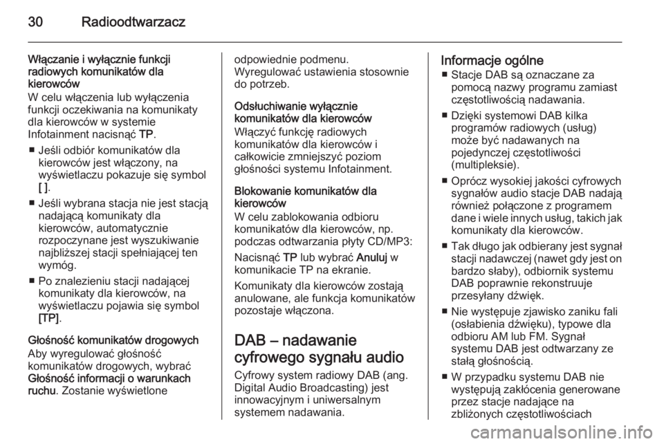 OPEL CASCADA 2015.5  Instrukcja obsługi systemu audio-nawigacyjnego (in Polish) 30Radioodtwarzacz
Włączanie i wyłącznie funkcji
radiowych komunikatów dla
kierowców
W celu włączenia lub wyłączenia
funkcji oczekiwania na komunikaty
dla kierowców w systemie
Infotainment n