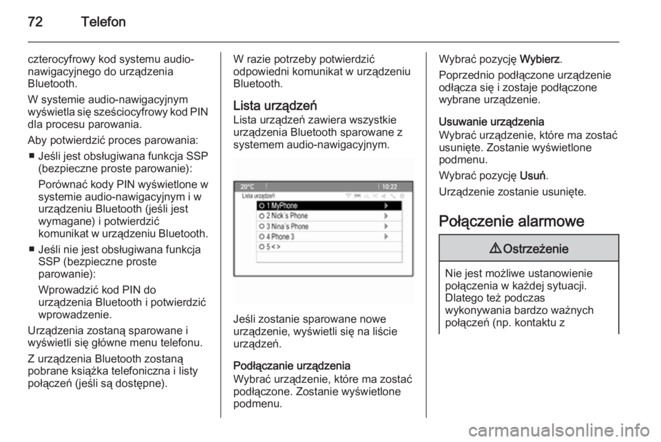 OPEL CASCADA 2015.5  Instrukcja obsługi systemu audio-nawigacyjnego (in Polish) 72Telefon
czterocyfrowy kod systemu audio-
nawigacyjnego do urządzenia
Bluetooth.
W systemie audio-nawigacyjnym
wyświetla się  sześciocyfrowy  kod PIN
dla procesu parowania.
Aby potwierdzić proce