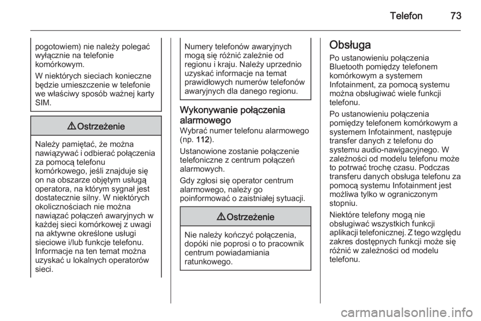 OPEL CASCADA 2015.5  Instrukcja obsługi systemu audio-nawigacyjnego (in Polish) Telefon73pogotowiem) nie należy polegać
wyłącznie na telefonie
komórkowym.
W niektórych sieciach konieczne
będzie umieszczenie w telefonie
we właściwy sposób ważnej karty
SIM.9 Ostrzeżenie