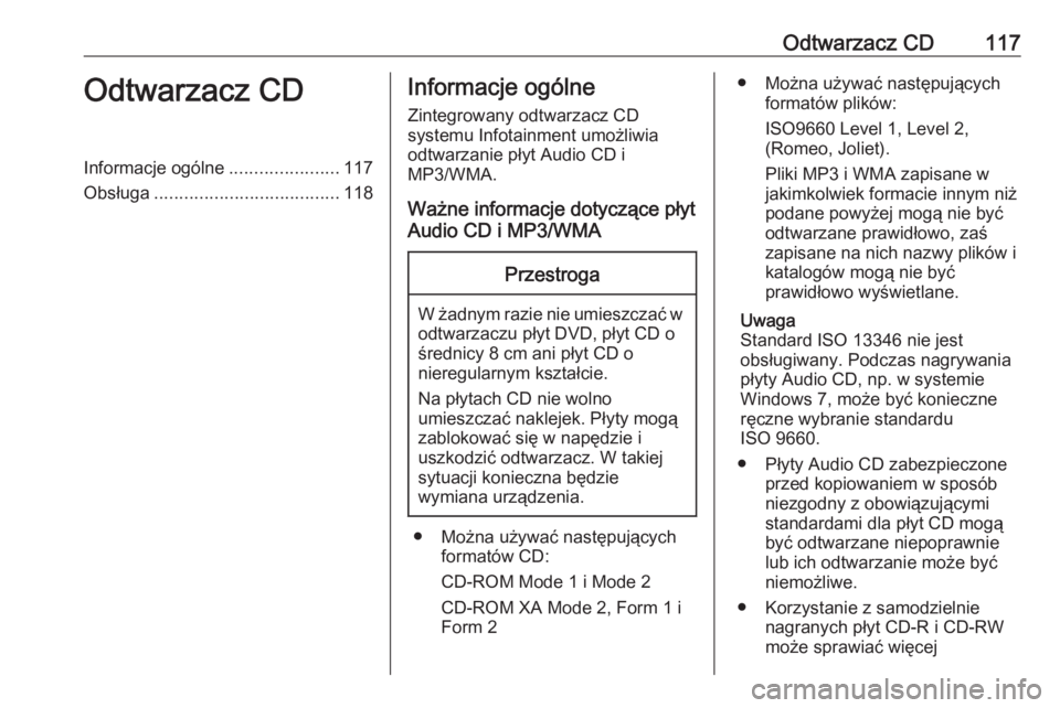 OPEL CASCADA 2016  Instrukcja obsługi systemu audio-nawigacyjnego (in Polish) Odtwarzacz CD117Odtwarzacz CDInformacje ogólne......................117
Obsługa ..................................... 118Informacje ogólne
Zintegrowany odtwarzacz CD
systemu Infotainment umożliwia