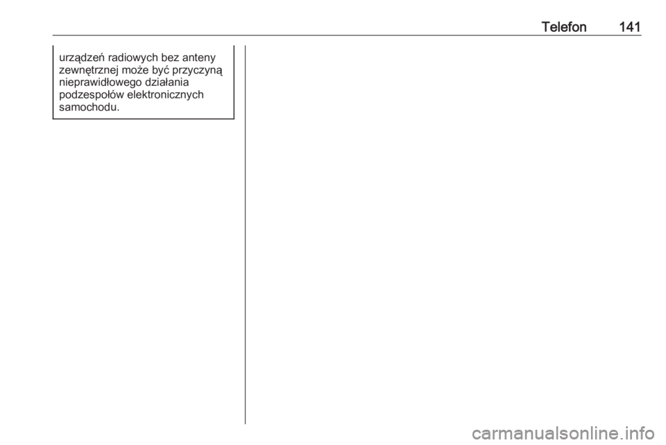 OPEL CASCADA 2016  Instrukcja obsługi systemu audio-nawigacyjnego (in Polish) Telefon141urządzeń radiowych bez anteny
zewnętrznej może być przyczyną
nieprawidłowego działania
podzespołów elektronicznych
samochodu. 