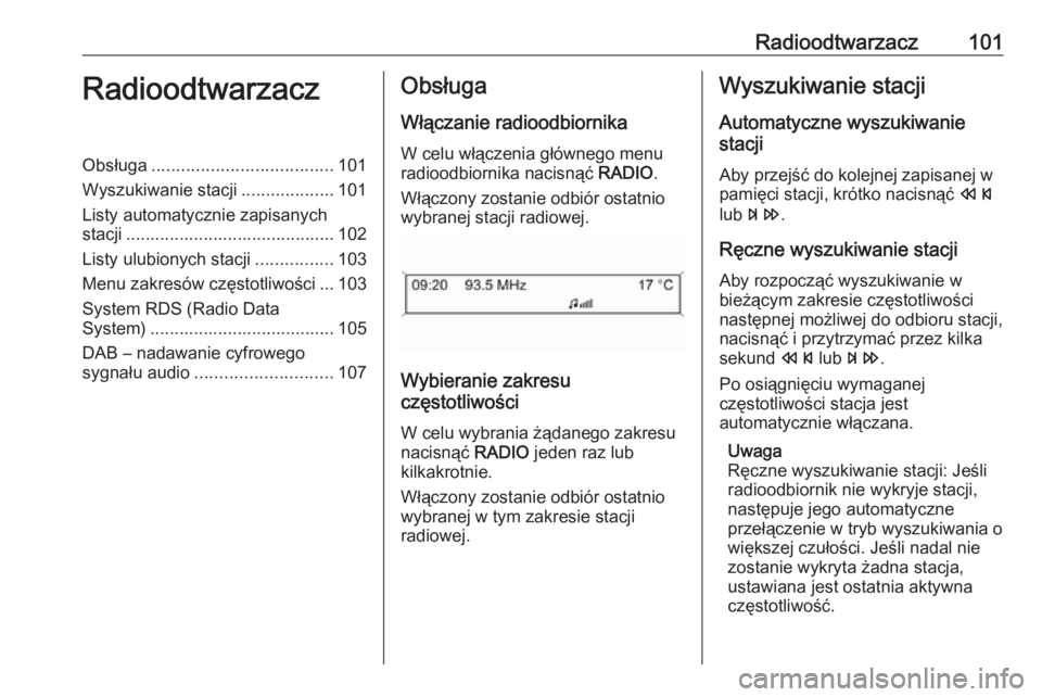 OPEL CASCADA 2016.5  Instrukcja obsługi systemu audio-nawigacyjnego (in Polish) Radioodtwarzacz101RadioodtwarzaczObsługa..................................... 101
Wyszukiwanie stacji ...................101
Listy automatycznie zapisanych
stacji ....................................
