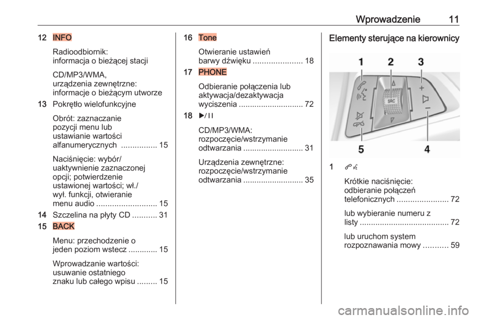 OPEL CASCADA 2017  Instrukcja obsługi systemu audio-nawigacyjnego (in Polish) Wprowadzenie1112INFO
Radioodbiornik:
informacja o bieżącej stacji
CD/MP3/WMA,
urządzenia zewnętrzne:
informacje o bieżącym utworze
13 Pokrętło wielofunkcyjne
Obrót: zaznaczanie
pozycji menu l