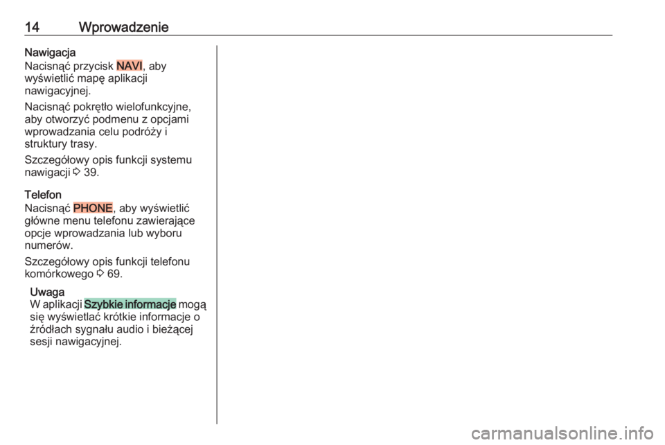 OPEL CASCADA 2017  Instrukcja obsługi systemu audio-nawigacyjnego (in Polish) 14WprowadzenieNawigacja
Nacisnąć przycisk 
NAVI , aby
wyświetlić mapę aplikacji
nawigacyjnej.
Nacisnąć pokrętło wielofunkcyjne,
aby otworzyć podmenu z opcjami
wprowadzania celu podróży i
s