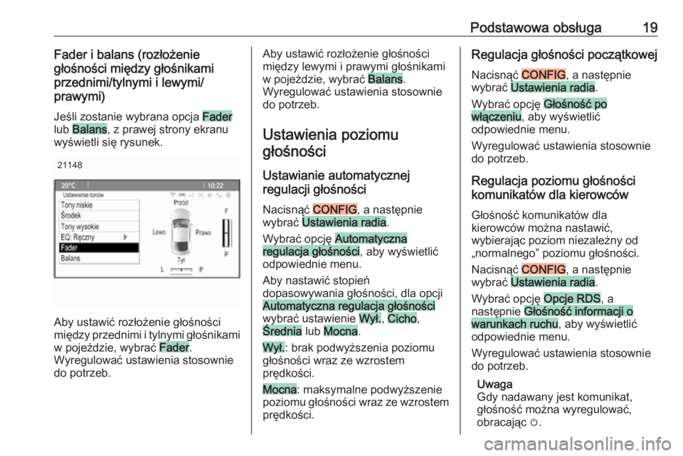 OPEL CASCADA 2017  Instrukcja obsługi systemu audio-nawigacyjnego (in Polish) Podstawowa obsługa19Fader i balans (rozłożenie
głośności między głośnikami
przednimi/tylnymi i lewymi/
prawymi)
Jeśli zostanie wybrana opcja 
Fader
lub 
Balans , z prawej strony ekranu
wyśw