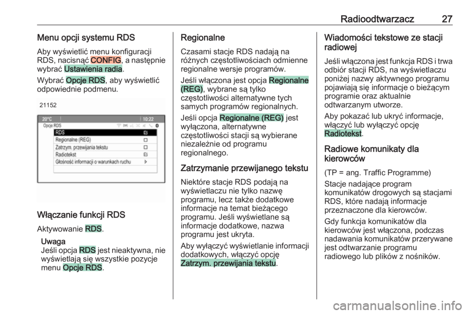 OPEL CASCADA 2017  Instrukcja obsługi systemu audio-nawigacyjnego (in Polish) Radioodtwarzacz27Menu opcji systemu RDSAby wyświetlić menu konfiguracji
RDS, nacisnąć 
CONFIG , a następnie
wybrać Ustawienia radia .
Wybrać 
Opcje RDS , aby wyświetlić
odpowiednie podmenu.
2