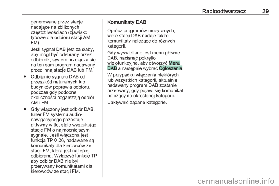 OPEL CASCADA 2017  Instrukcja obsługi systemu audio-nawigacyjnego (in Polish) Radioodtwarzacz29generowane przez stacje
nadające na zbliżonych
częstotliwościach (zjawisko
typowe dla odbioru stacji AM i
FM).
Jeśli sygnał DAB jest za słaby, aby mógł być odebrany przez od