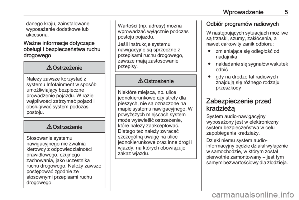 OPEL CASCADA 2017  Instrukcja obsługi systemu audio-nawigacyjnego (in Polish) Wprowadzenie5danego kraju, zainstalowane
wyposażenie dodatkowe lub
akcesoria.
Ważne informacje dotyczące
obsługi i bezpieczeństwa ruchu
drogowego9 Ostrzeżenie
Należy zawsze korzystać z
systemu