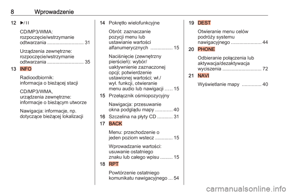 OPEL CASCADA 2017  Instrukcja obsługi systemu audio-nawigacyjnego (in Polish) 8Wprowadzenie12r
CD/MP3/WMA:
rozpoczęcie/wstrzymanie
odtwarzania ........................... 31
Urządzenia zewnętrzne:
rozpoczęcie/wstrzymanie
odtwarzania ........................... 35
13
INFO
Ra