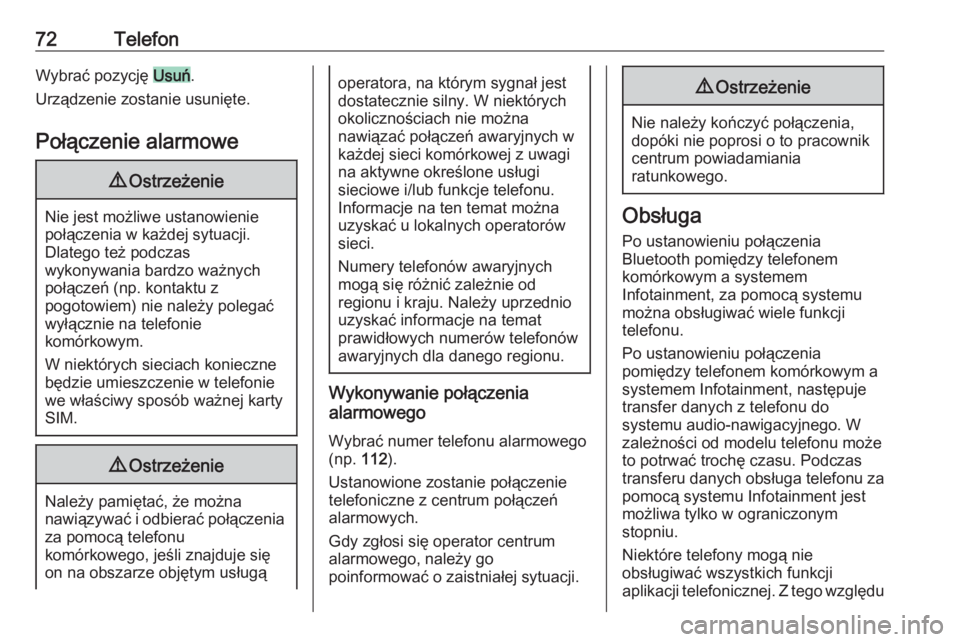 OPEL CASCADA 2017  Instrukcja obsługi systemu audio-nawigacyjnego (in Polish) 72TelefonWybrać pozycję Usuń.
Urządzenie zostanie usunięte.
Połączenie alarmowe9 Ostrzeżenie
Nie jest możliwe ustanowienie
połączenia w każdej sytuacji.
Dlatego też podczas
wykonywania ba