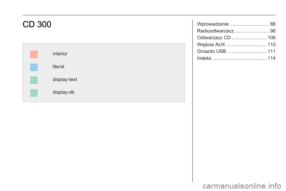 OPEL CASCADA 2017  Instrukcja obsługi systemu audio-nawigacyjnego (in Polish) Wprowadzenie............................. 88
Radioodtwarzacz .........................98
Odtwarzacz CD .......................... 106
Wejście AUX .............................. 110
Gniazdo USB ......