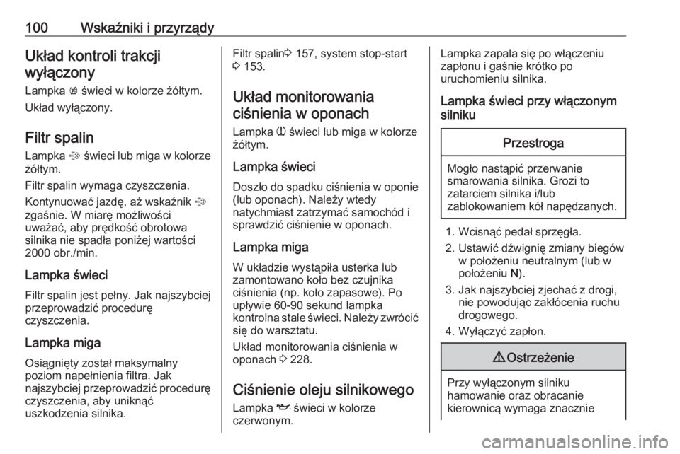 OPEL CASCADA 2019  Instrukcja obsługi (in Polish) 100Wskaźniki i przyrządyUkład kontroli trakcjiwyłączony
Lampka  k świeci w kolorze żółtym.
Układ wyłączony.
Filtr spalin
Lampka  % świeci lub miga w kolorze
żółtym.
Filtr spalin wymaga