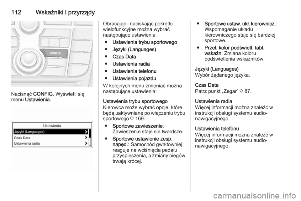 OPEL CASCADA 2019  Instrukcja obsługi (in Polish) 112Wskaźniki i przyrządy
Nacisnąć CONFIG. Wyświetli się
menu  Ustawienia .
Obracając i naciskając pokrętło
wielofunkcyjne można wybrać
następujące ustawienia:
● Ustawienia trybu sporto