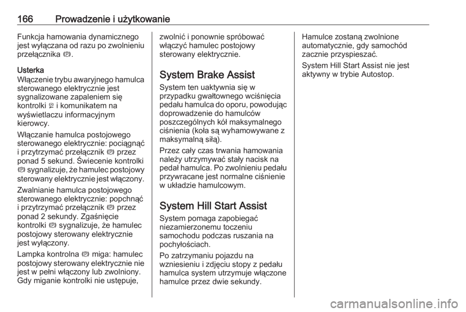 OPEL CASCADA 2019  Instrukcja obsługi (in Polish) 166Prowadzenie i użytkowanieFunkcja hamowania dynamicznego
jest wyłączana od razu po zwolnieniu przełącznika  m.
Usterka
Włączenie trybu awaryjnego hamulca
sterowanego elektrycznie jest
sygnali