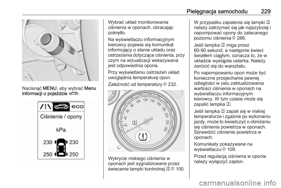 OPEL CASCADA 2019 Instrukcja obsługi (in Polish) Pielęgnacja samochodu229
Nacisnąć MENU, aby wybrać Menu
informacji o pojeździe X .
Wybrać układ monitorowania
ciśnienia w oponach, obracając
pokrętło.
Na wyświetlaczu informacyjnym
kiero OPEL CASCADA 2019 Instrukcja obsługi (in Polish) Pielęgnacja samochodu229
Nacisnąć MENU, aby wybrać Menu
informacji o pojeździe X .
Wybrać układ monitorowania
ciśnienia w oponach, obracając
pokrętło.
Na wyświetlaczu informacyjnym
kiero