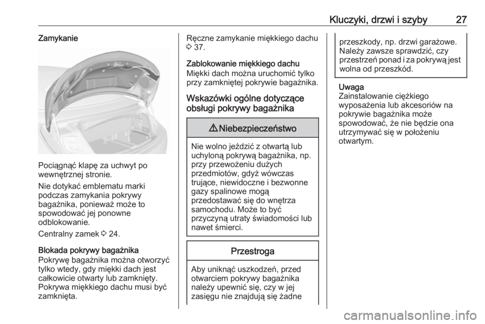 OPEL CASCADA 2019  Instrukcja obsługi (in Polish) Kluczyki, drzwi i szyby27Zamykanie
Pociągnąć klapę za uchwyt po
wewnętrznej stronie.
Nie dotykać emblematu marki
podczas zamykania pokrywy
bagażnika, ponieważ może to
spowodować jej ponowne
